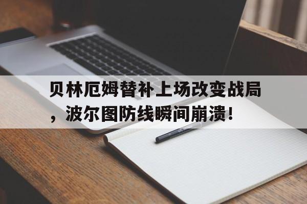 贝林厄姆替补上场改变战局，波尔图防线瞬间崩溃！